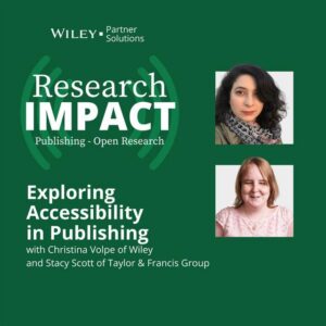 Research IMPACT: Exploring Accessibility in Publishing with Christina Volpe of Wiley and Stacy Scott of Taylor & Francis Group